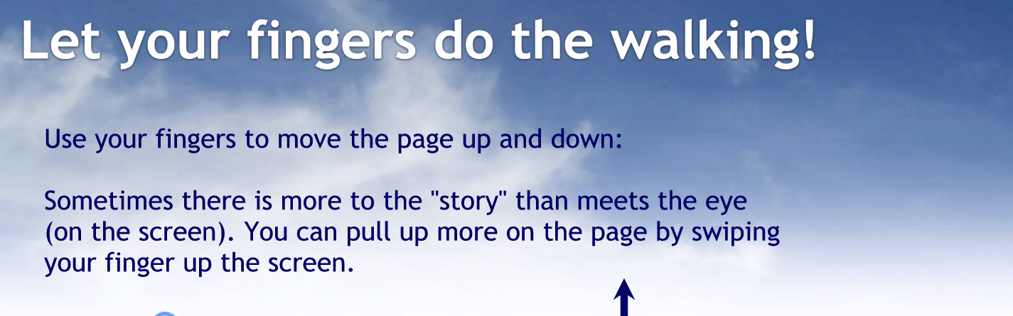 Use your fingers to move the page up and down.
Sometimes there is more to the story than meets the eye – on the screen. You can pull out more on the page by swiping your finger up the screen.