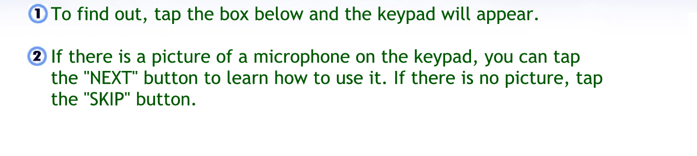 To find out tap the box below, and the keypad will repair.
If there is a picture of a microphone on the keypad, you can tap the next button to learn how to use it. If there’s no picture tap the skip button.