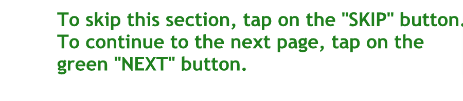 To skip the section tap on the skip button to continue to the next page tap on the green next button