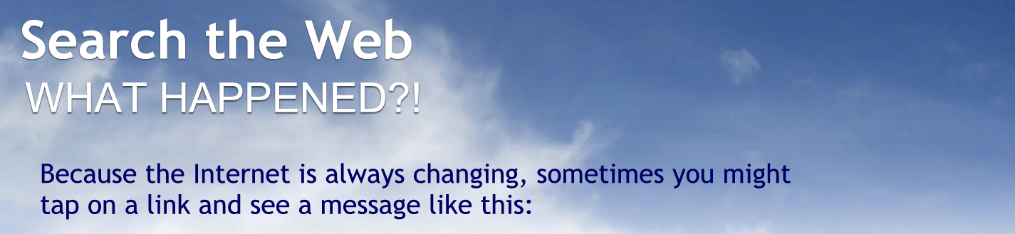 What happened?
Because the Internet is always changing sometimes you might tap on the link and see a message that says cannot open the page because the server cannot be found.