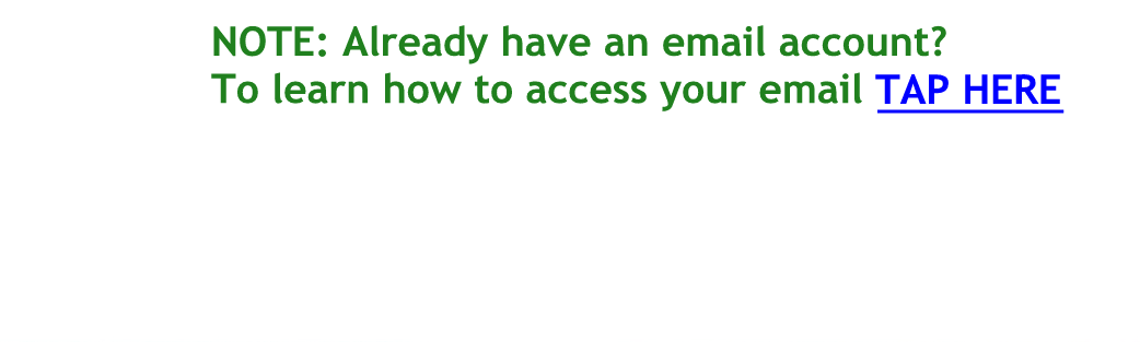 Already have an email account? to learn how to access your email tap here.