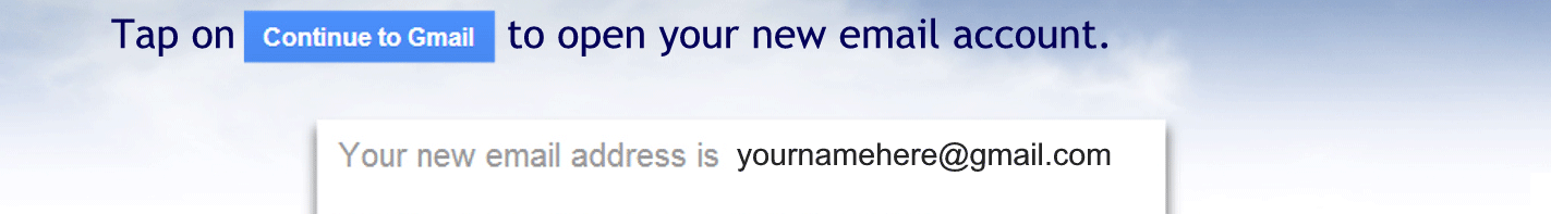 Tap on continue to Gmail to open your new email account.
Your new email address is your name here at gmail.com.
Thank you for creating an account have fun.
Continue to Gmail.
