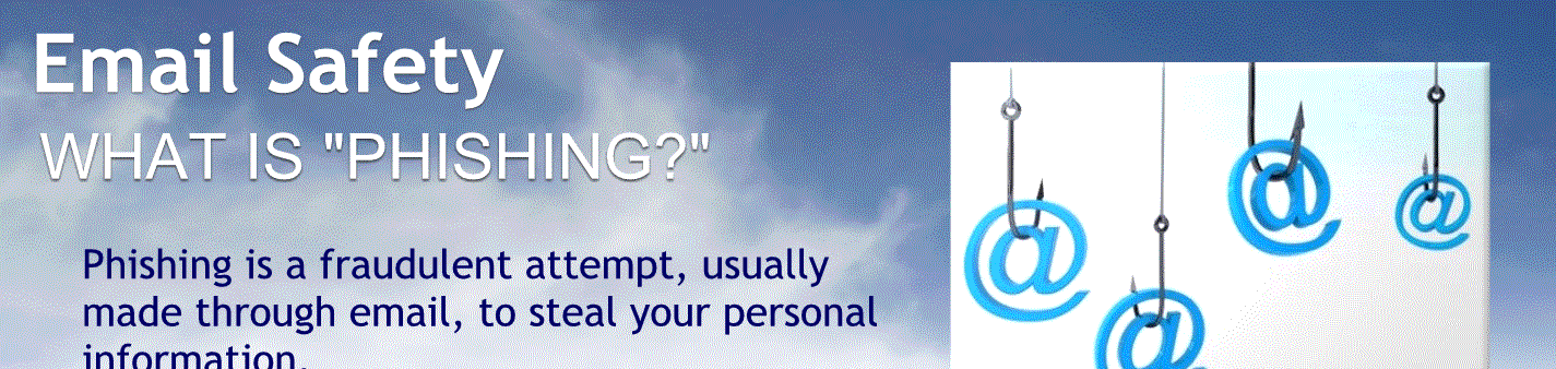 Email safety
What is fishing?
Fishing is a fraudulent attempt usually made through email to steal your personal information.