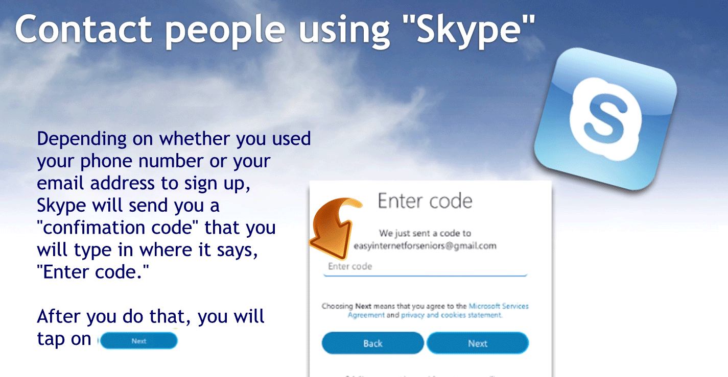 Depending on whether you used your phone number or your email address to sign up in Skype will send you a confirmation code that you will type in where it says enter code.
After you do that you will tap on next.