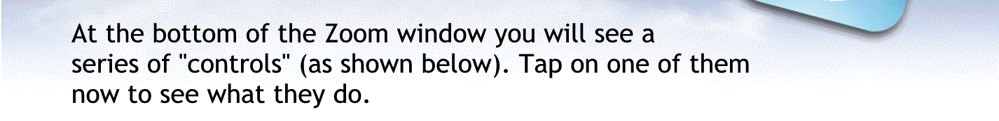 At the bottom of the zoom window you’ll see a series of controls as shown below tap on one of them now to see what they do