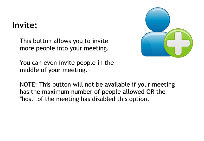 Invite
This button allows you to invite more people into your meeting
You can even invite people in the middle of your movie
Note this Burton will not be available if your meeting has the maximum number of people allowed or the host of the meeting has to say about this option