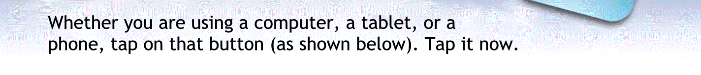 Whether you are using a computer or a tablet or a phone tap on that button as shown below
Tap it now to continue